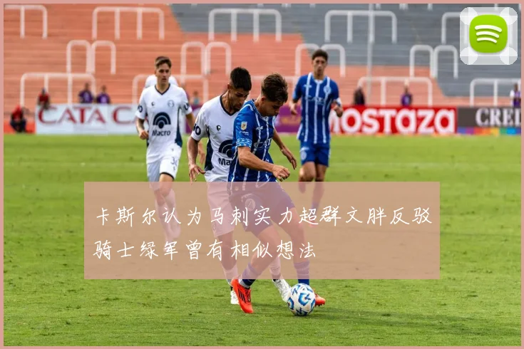 卡斯尔认为马刺实力超群文胖反驳骑士绿军曾有相似想法